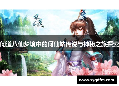 问道八仙梦境中的何仙姑传说与神秘之旅探索